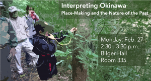 Poster for Job Talk entitled "Interpreting Okinawa: Place-Making and the Nature of the Past". Information is in white text on green rectangles. Three people are wearing jackets and looking at trees. 