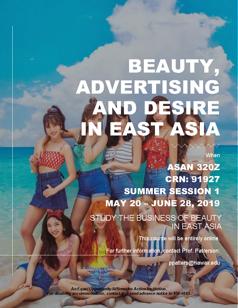 poster advertising ASAN 320Z , Beauty, Advertising and Desire in East Asia, CRN: 91927, summer session 1, May 20-June 28, 2019. This is an online course, For more information please contact Prof Patterson at ppatters@hawaii.edu/