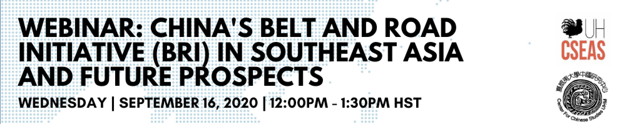 Poster for webinar "China's Belt and Road Initiative (BRI) in Southeast Asia and Future Prospects" in all black capital letters. Background is map of Southeast Asia comprised of blue dots. UH Center for Southeast Asia Studies, Center for Chinese Studies and East-West Center logos on top right corner. Event information all in black text.
