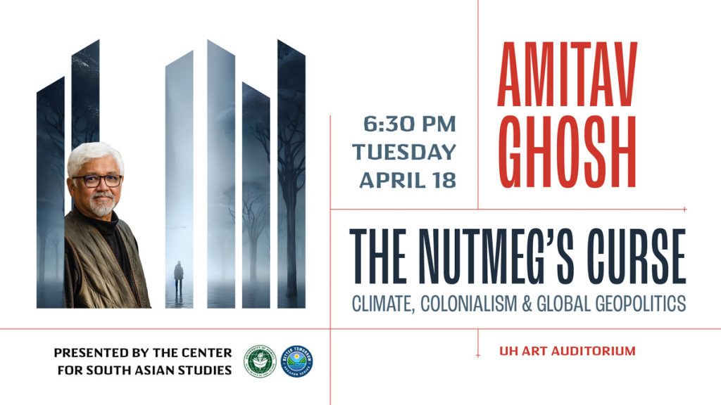 Amitav Ghosh: The Nutmeg's Curse. Climate, Colonialism, and Global Geopolitics. 6:30 pm Tuesday April 18, Art Auditorium