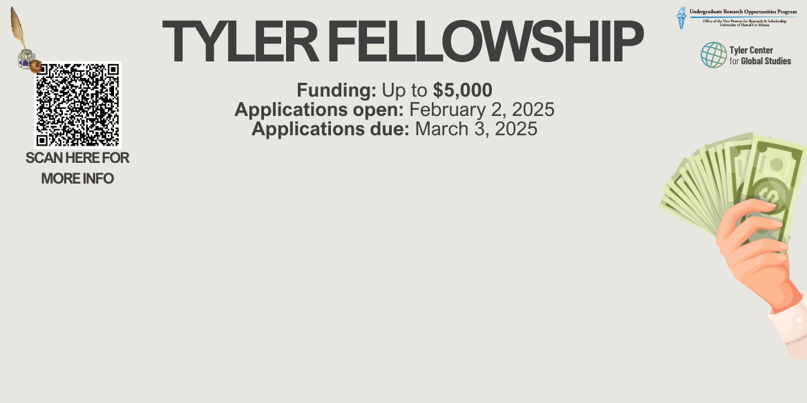 With support from the Tyler Center for Global Studies, UROP is excited to announce UH Mānoa Tyler Fellowships, a funding opportunity for UH Mānoa undergraduate students who successfully propose to conduct a mentored research or creative work project abroad in Summer 2025. Interested students must follow all guidelines on the Project Funding About page and submit a: (i) Project Funding Application; (ii) Project Pre-Survey; and (iii) Tyler Fellowship Application.